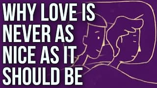 Why Love Is Never As Nice As It Should Be